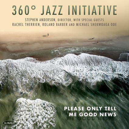 Please Only Tell Me Good News - CD Audio di 360ᵒ Jazz Initiative