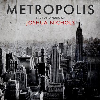 Metropolis. The Piano Music Of Joshua... - CD Audio di Joshua Nichols