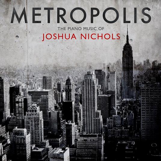 Metropolis. The Piano Music Of Joshua... - CD Audio di Joshua Nichols