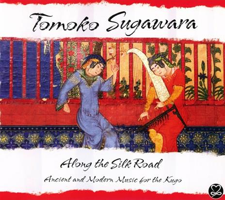 Along the Silk Road. Ancient and Modern Music for the Kugo - CD Audio di Tomoko Sugawara