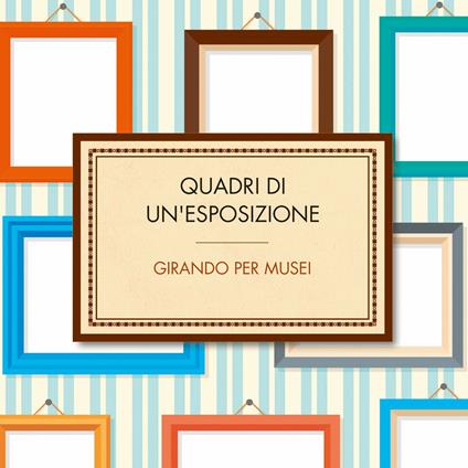 Quadri di un'esposizione. Girando per musei - CD Audio