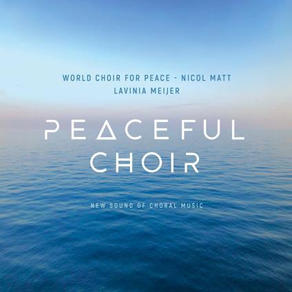 Peaceful Choir. New Sound of Choral Music - CD Audio di Nicol Matt,Lavinia Meijer,World Choir for Peace