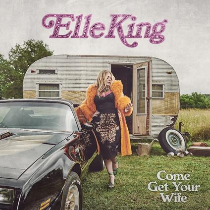 Come Get Your Wife - Vinile LP di Elle King