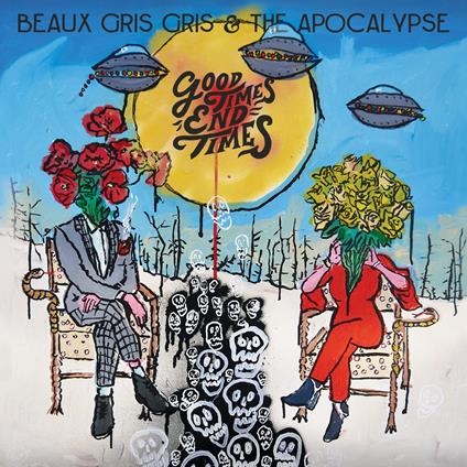 Beau Gris Gris & The Apocalypse - Good Times End Times - Vinile LP
