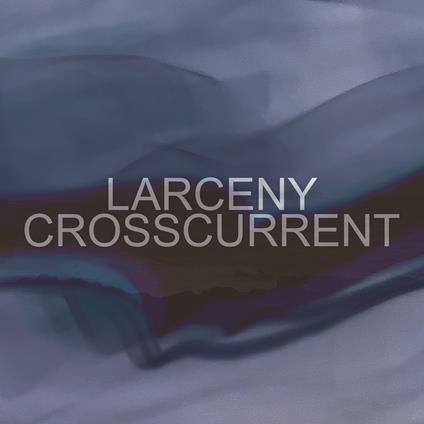 Crosscurrent - CD Audio di Larceny