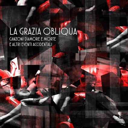 Canzoni d'amore e morte e altri eventi accidentali - CD Audio di La Grazia Obliqua