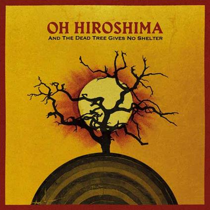 And The Dead Trees Gives No Shelter - CD Audio di Oh Hiroshima
