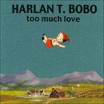 Too Much Love - CD Audio di Harlan T. Bobo