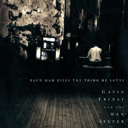 Each Man Kills the Thing He Loves - CD Audio di Gavin Friday