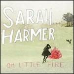 Oh Little Fire - CD Audio di Sarah Harmer