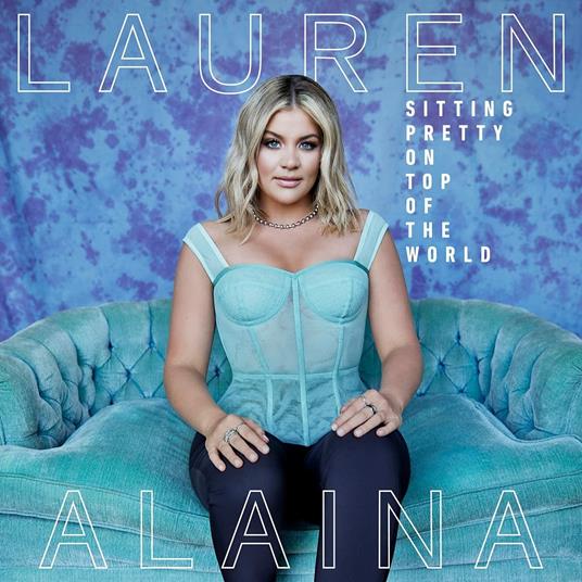Sitting Pretty On Top Of The World - CD Audio di Lauren Alaina