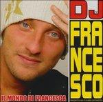 Il mondo di Francesca - CD Audio di DJ Francesco