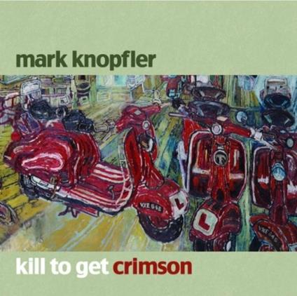 Kill to Get Crimson - CD Audio di Mark Knopfler
