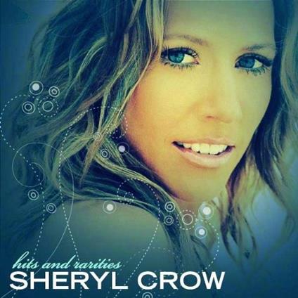 Hits and Rarities - CD Audio di Sheryl Crow