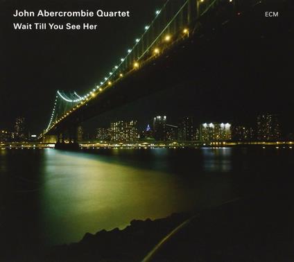 Wait Till You See Her - CD Audio di John Abercrombie