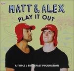 Matt & Alex. Play it Out