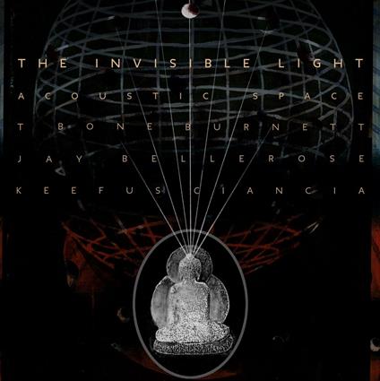 The Invisible Light. Acoustic Space - CD Audio di T-Bone Burnett,Keefus Ciancia,Jay Bellerose