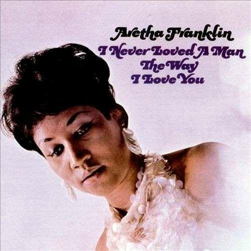 I Never Loved a Man the Way I Love You - Vinile LP di Aretha Franklin