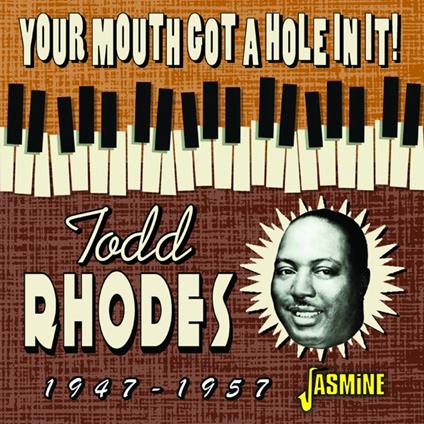 Your Mouth Got A Hole In It! 1947-1957 - CD Audio di Todd Rhodes