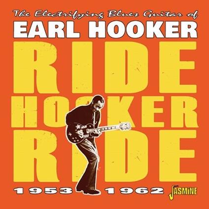 Ride Hooker Ride 1953-62. The Electrifying Blues Guitar Of Earl Hooker - CD Audio di Earl Hooker