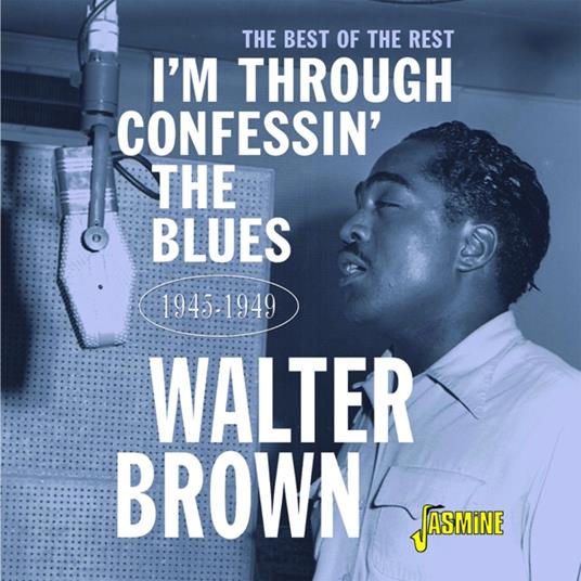 I'm Through Confessin' The Blues. The Best Of The Rest 1945-1949 - CD Audio di Walter Brown