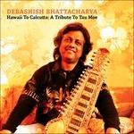 Hawaii to Calcutta. a Tribute to Tau Moe - CD Audio di Debashish Bhattacharya