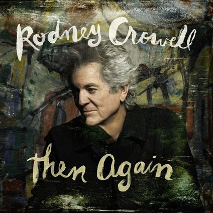 Then Again - Vinile LP di Rodney Crowell