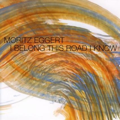 I Belong This Road I Know - CD Audio di Moritz Eggert