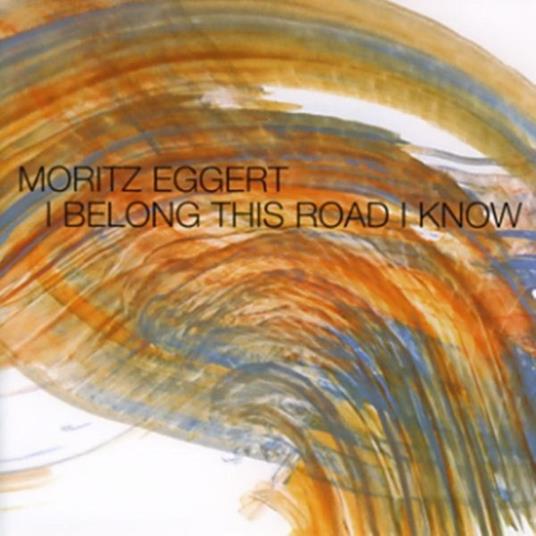 I Belong This Road I Know - CD Audio di Moritz Eggert