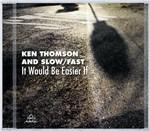It Would Be Easier if - CD Audio di Ken Thomson,Slow / Fast