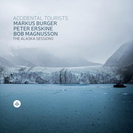 Accidental Tourists. The Alaska Sessions - CD Audio di Peter Erskine,Markus Burger,Bob Magnusson