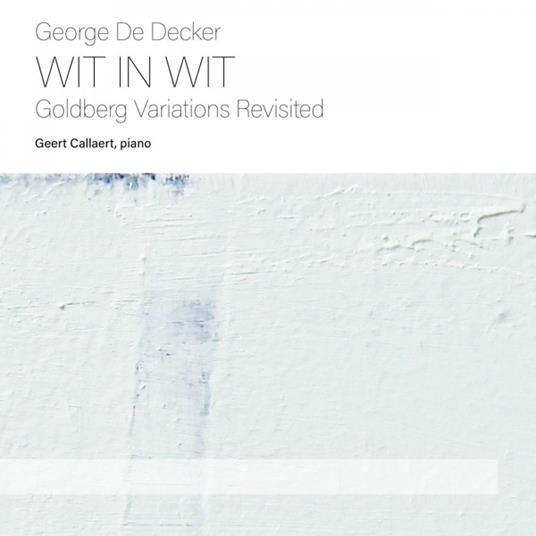 George De Decker - Wit In Wit - Goldberg Variotions Revisited - CD Audio di Geert Callaert