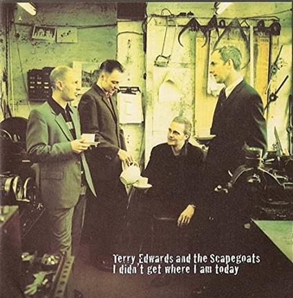 I Didn'T Get Where I Am Today - CD Audio di Terry Edwards