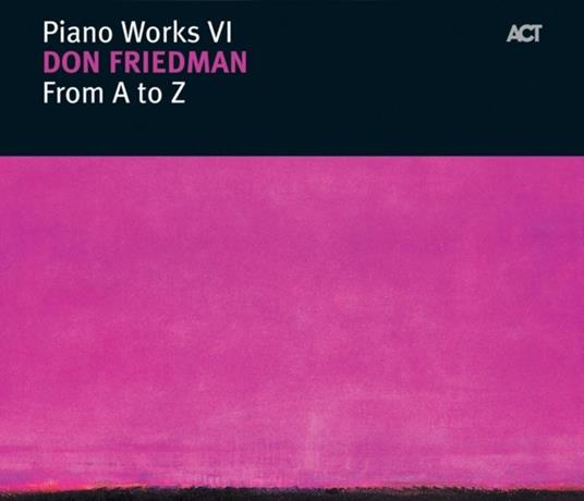 From A to Z. Piano Works VI - CD Audio di Don Friedman