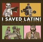 I Saved Latin! A Tribute to Wes Anderson - Vinile LP