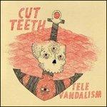 Televandalism - Vinile LP di Cut Teeth