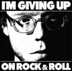 I'm Giving Up on Rock'n'Roll