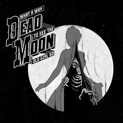 What a Way to See the Old Girl Go - CD Audio di Dead Moon