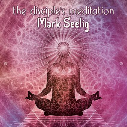 The Disciple's Meditation - CD Audio di Mark Seelig