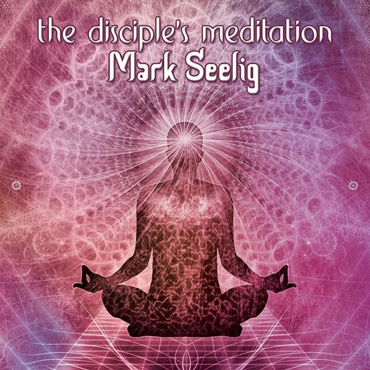 The Disciple's Meditation - CD Audio di Mark Seelig