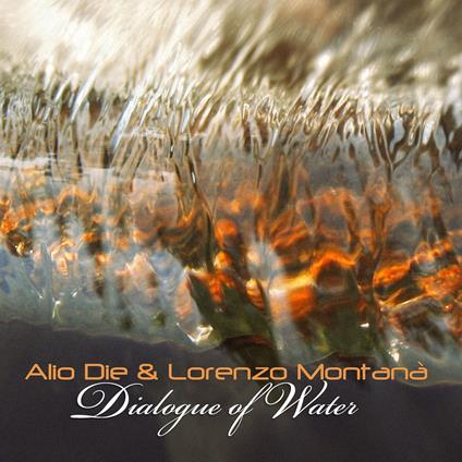 Dialogue Of Water (with Lorenzo Montana) - CD Audio di Alio Die