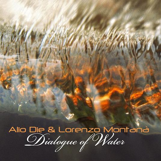 Dialogue Of Water (with Lorenzo Montana) - CD Audio di Alio Die
