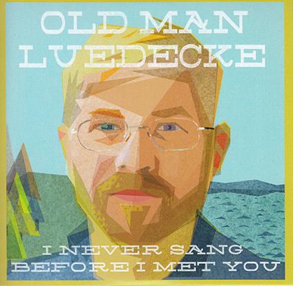 I Never Sang Before I Met You - CD Audio di Old Man Luedecke