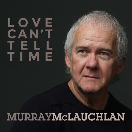 Love Can't Tell Time - CD Audio di Murray McLauchlan