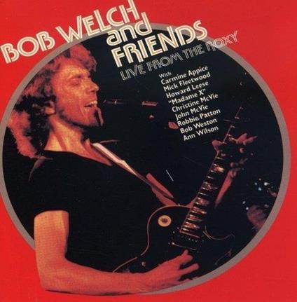 Bob Welch & Friends. Live At The Roxy - CD Audio di Bob Welch