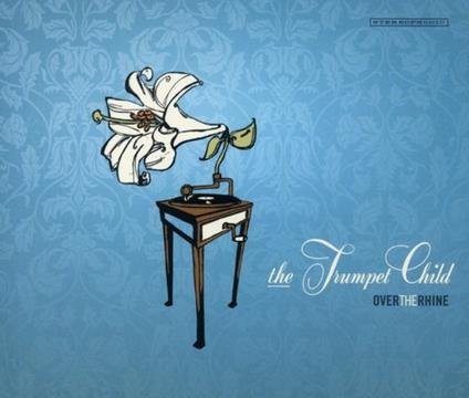 Trumpet Child - CD Audio di Over the Rhine