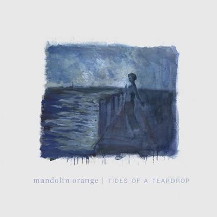 Tides of a Teardrop - CD Audio di Mandolin Orange