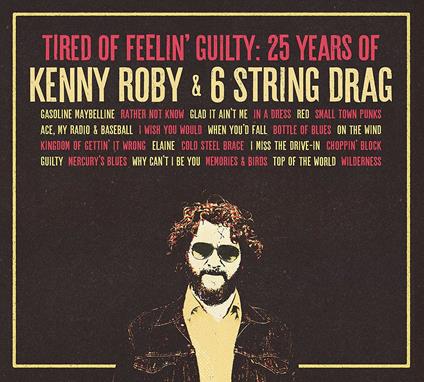 Tired of Feelin' Guilty. 25 Years of - CD Audio di Kenny Roby,6 String Drag