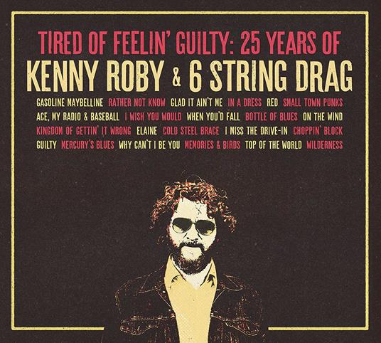 Tired of Feelin' Guilty. 25 Years of - CD Audio di Kenny Roby,6 String Drag