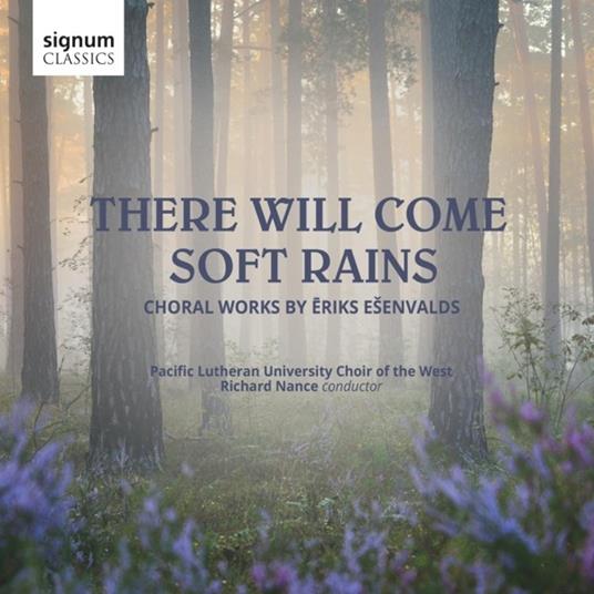 Esenvalds.There Will Come Soft Rains - CD Audio di Pacific Lutheran Choir Of The West